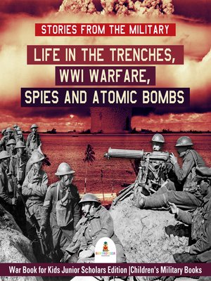 cover image of Stories from the Military --Life in the Trenches, WWI Warfare, Spies and Atomic Bombs--War Book for Kids Junior Scholars Edition--Children's Military Books